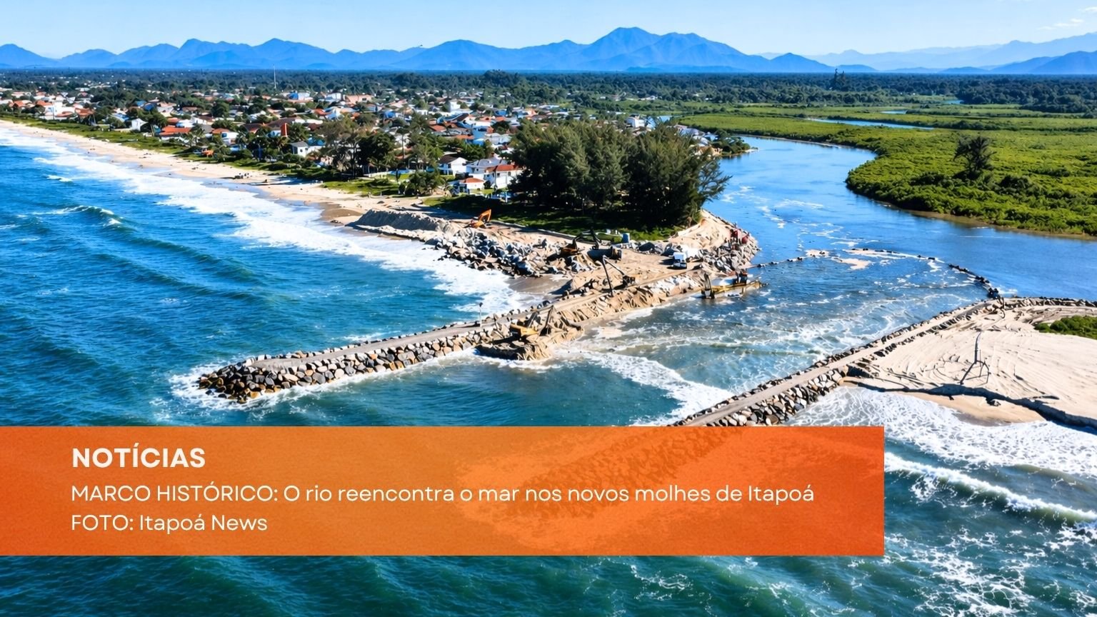 MARCO HISTÓRICO O rio reencontra o mar nos novos molhes de Itapoá