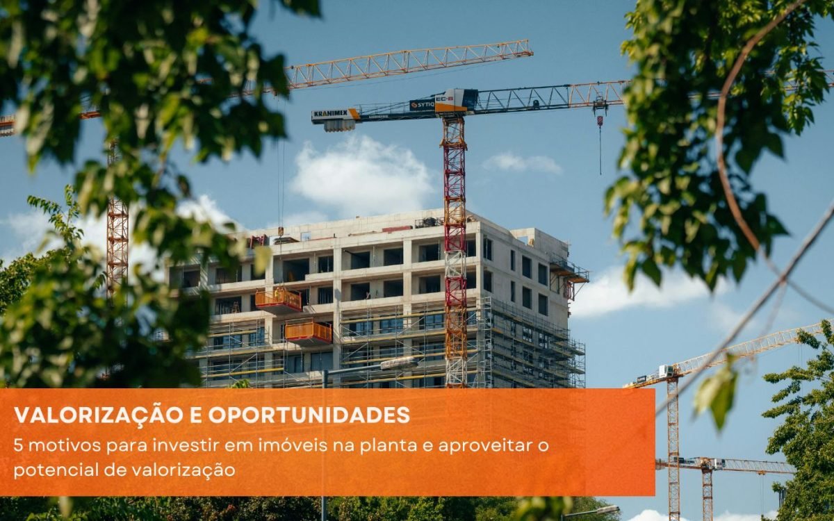 5 motivos para investir em imóveis na planta e aproveitar o potencial de valorização